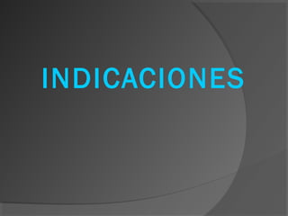 INDICACIONES
 