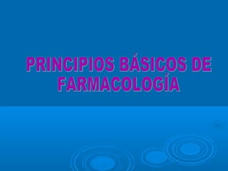 PRINCIPIOS BÁSICOS DE  FARMACOLOGÍA 