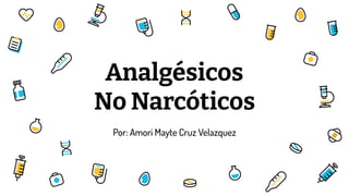 Por: Amori Mayte Cruz Velazquez
Analgésicos
No Narcóticos
 