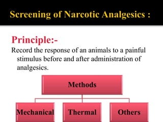 Principle:-
Record the response of an animals to a painful
stimulus before and after administration of
analgesics.
Methods
Mechanical Thermal Others
 