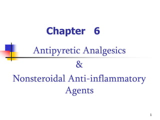 1
Chapter 6
Antipyretic Analgesics
&
Nonsteroidal Anti-inflammatory
Agents
 