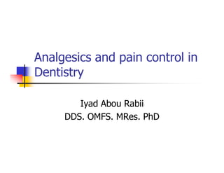Analgesics and pain control in
Dentistry

        Iyad Abou Rabii
     DDS. OMFS. MRes. PhD
 