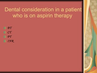Dental consideration in a patient who is on aspirin therapy   BT CT PT INR 
