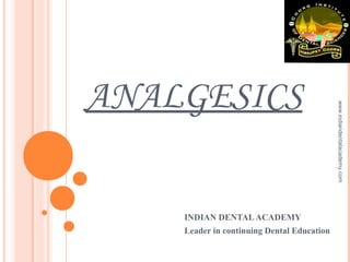 ANALGESICS
INDIAN DENTAL ACADEMY
Leader in continuing Dental Education
www.indiandentalacademy.com
 