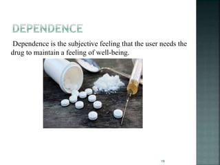 19
Dependence is the subjective feeling that the user needs the
drug to maintain a feeling of well-being.
 