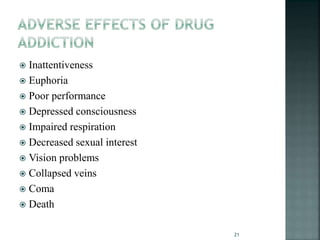  Inattentiveness
 Euphoria
 Poor performance
 Depressed consciousness
 Impaired respiration
 Decreased sexual interest
 Vision problems
 Collapsed veins
 Coma
 Death
21
 