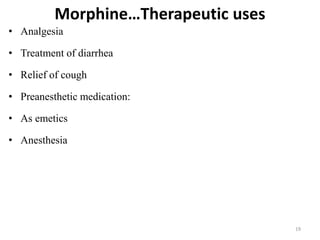 Morphine…Therapeutic uses
19
• Analgesia
• Treatment of diarrhea
• Relief of cough
• Preanesthetic medication:
• As emetics
• Anesthesia
 