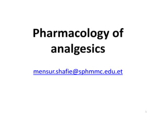 Pharmacology of
analgesics
mensur.shafie@sphmmc.edu.et
1
 