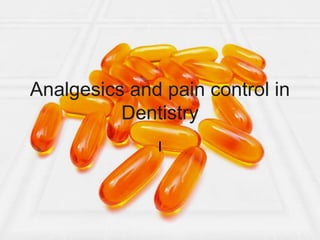 Analgesics and pain control in
Dentistry
I
 
