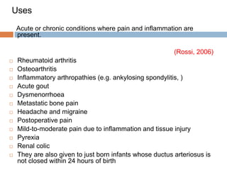 Uses
Acute or chronic conditions where pain and inflammation are
present.
(Rossi, 2006)
 Rheumatoid arthritis
 Osteoarth...