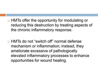  HMTs offer the opportunity for modulating or
reducing this destruction by treating aspects of
the chronic inflammatory r...