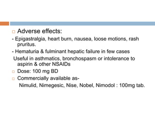  Adverse effects:
- Epigastralgia, heart burn, nausea, loose motions, rash
pruritus.
- Hematuria & fulminant hepatic fail...