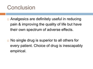 Conclusion
 Analgesics are definitely useful in reducing
pain & improving the quality of life but have
their own spectrum...