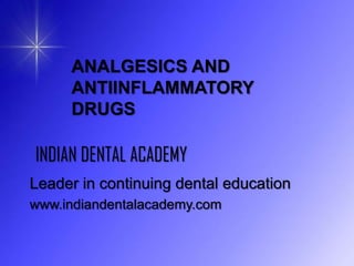 ANALGESICS AND
ANTIINFLAMMATORY
DRUGS

INDIAN DENTAL ACADEMY
Leader in continuing dental education
www.indiandentalacademy.com

 