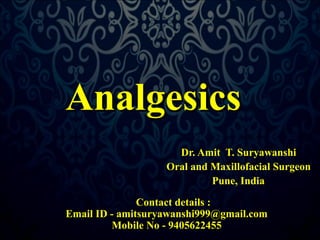 AAnnaallggeessiiccss 
Dr. Amit T. Suryawanshi 
Oral and Maxillofacial Surgeon 
Pune, India 
Contact details : 
Email ID - amitsuryawanshi999@gmail.com 
Mobile No - 9405622455 
 
