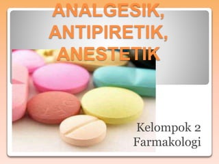ANALGESIK,
ANTIPIRETIK,
ANESTETIK
Kelompok 2
Farmakologi
 