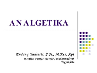 ANALGETIKA Endang Yuniarti, S.Si., M.Kes, Apt Instalasi Farmasi RS PKU Muhammadiyah Yogyakarta 