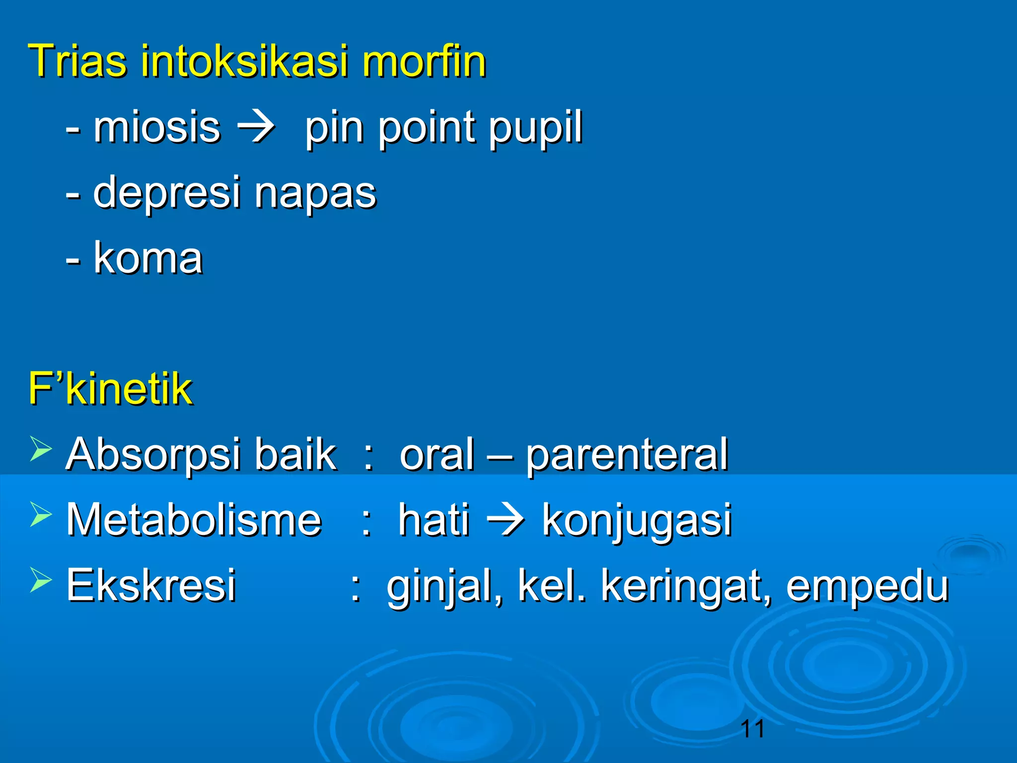 11 
TTrriiaass iinnttookkssiikkaassii mmoorrffiinn 
-- mmiioossiiss  ppiinn ppooiinntt ppuuppiill 
-- ddeepprreessii nnaappaass 
-- kkoommaa 
FF’’kkiinneettiikk 
 AAbbssoorrppssii bbaaiikk :: oorraall –– ppaarreenntteerraall 
MMeettaabboolliissmmee :: hhaattii  kkoonnjjuuggaassii 
 EEkksskkrreessii :: ggiinnjjaall,, kkeell.. kkeerriinnggaatt,, eemmppeedduu 
 