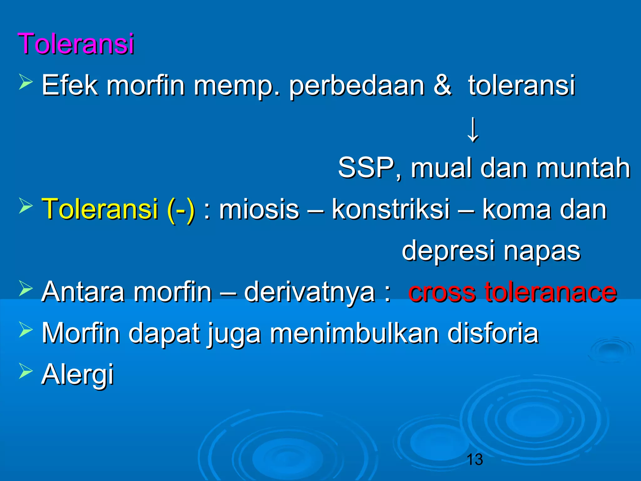 TToolleerraannssii 
 EEffeekk mmoorrffiinn mmeemmpp.. ppeerrbbeeddaaaann && ttoolleerraannssii 
↓↓ 
SSSSPP,, mmuuaall ddaann mmuunnttaahh 
 TToolleerraannssii ((--)) :: mmiioossiiss –– kkoonnssttrriikkssii –– kkoommaa ddaann 
ddeepprreessii nnaappaass 
 AAnnttaarraa mmoorrffiinn –– ddeerriivvaattnnyyaa :: ccrroossss ttoolleerraannaaccee 
MMoorrffiinn ddaappaatt jjuuggaa mmeenniimmbbuullkkaann ddiissffoorriiaa 
 AAlleerrggii 
13 
 