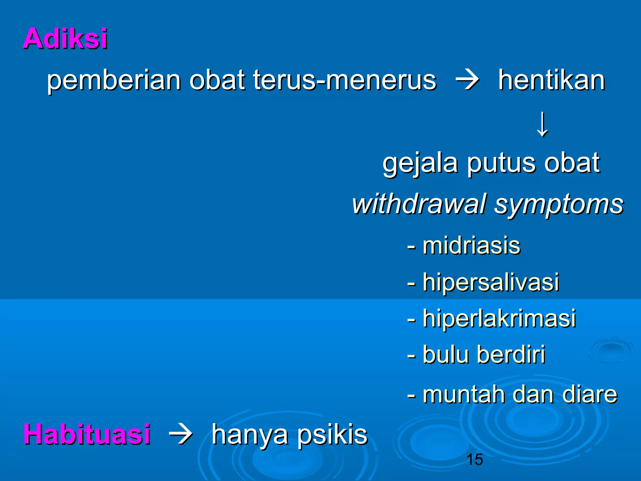 AAddiikkssii 
ppeemmbbeerriiaann oobbaatt tteerruuss--mmeenneerruuss  hheennttiikkaann 
15 
↓↓ 
ggeejjaallaa ppuuttuuss oobbaatt 
wwiitthhddrraawwaall ssyymmppttoommss 
-- mmiiddrriiaassiiss 
-- hhiippeerrssaalliivvaassii 
-- hhiippeerrllaakkrriimmaassii 
-- bbuulluu bbeerrddiirrii 
-- mmuunnttaahh ddaann ddiiaarree 
HHaabbiittuuaassii  hhaannyyaa ppssiikkiiss 
 