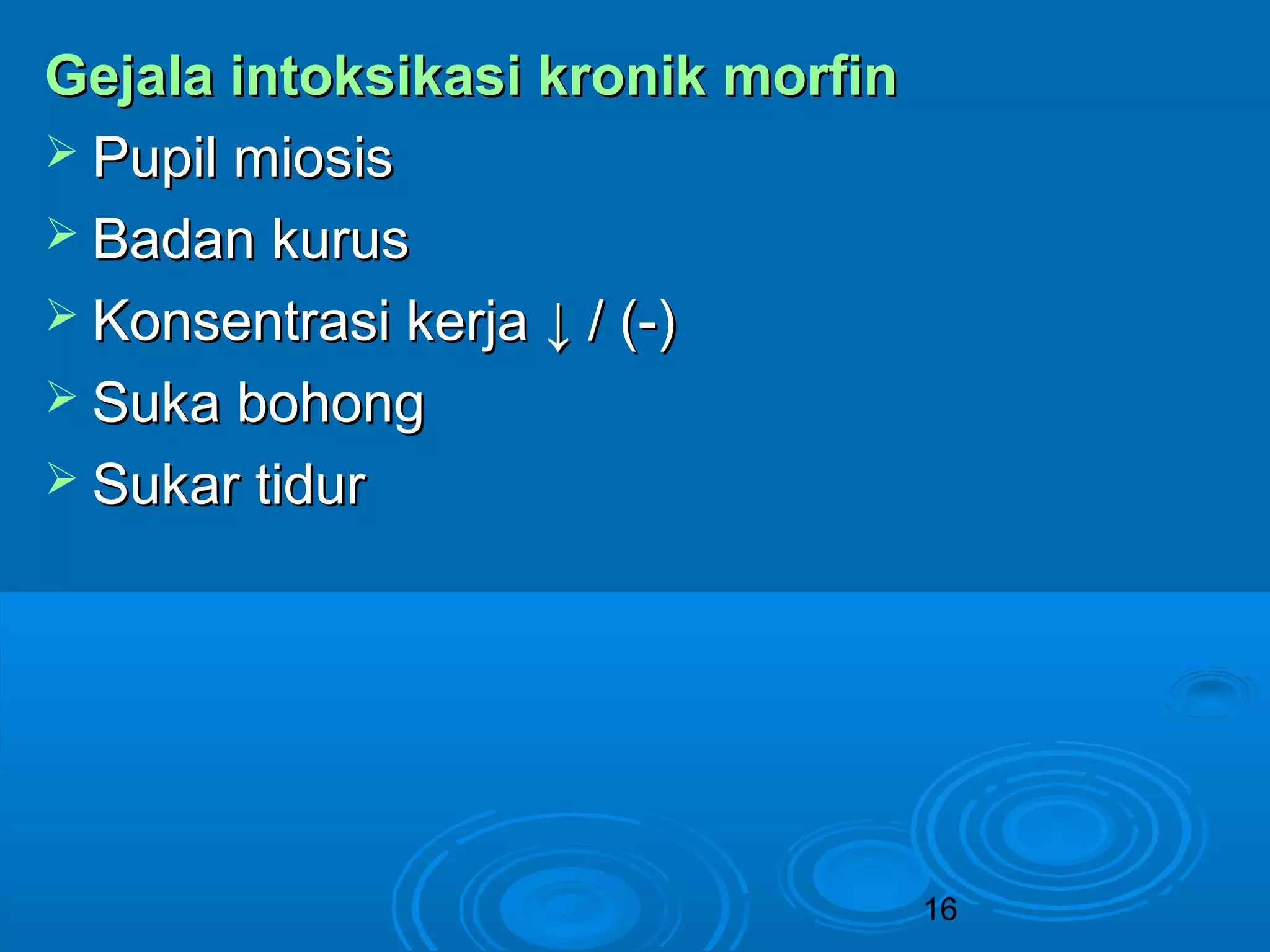 16 
GGeejjaallaa iinnttookkssiikkaassii kkrroonniikk mmoorrffiinn 
 PPuuppiill mmiioossiiss 
 BBaaddaann kkuurruuss 
 KKoonnsseennttrraassii kkeerrjjaa ↓↓ // ((--)) 
 SSuukkaa bboohhoonngg 
 SSuukkaarr ttiidduurr 
 