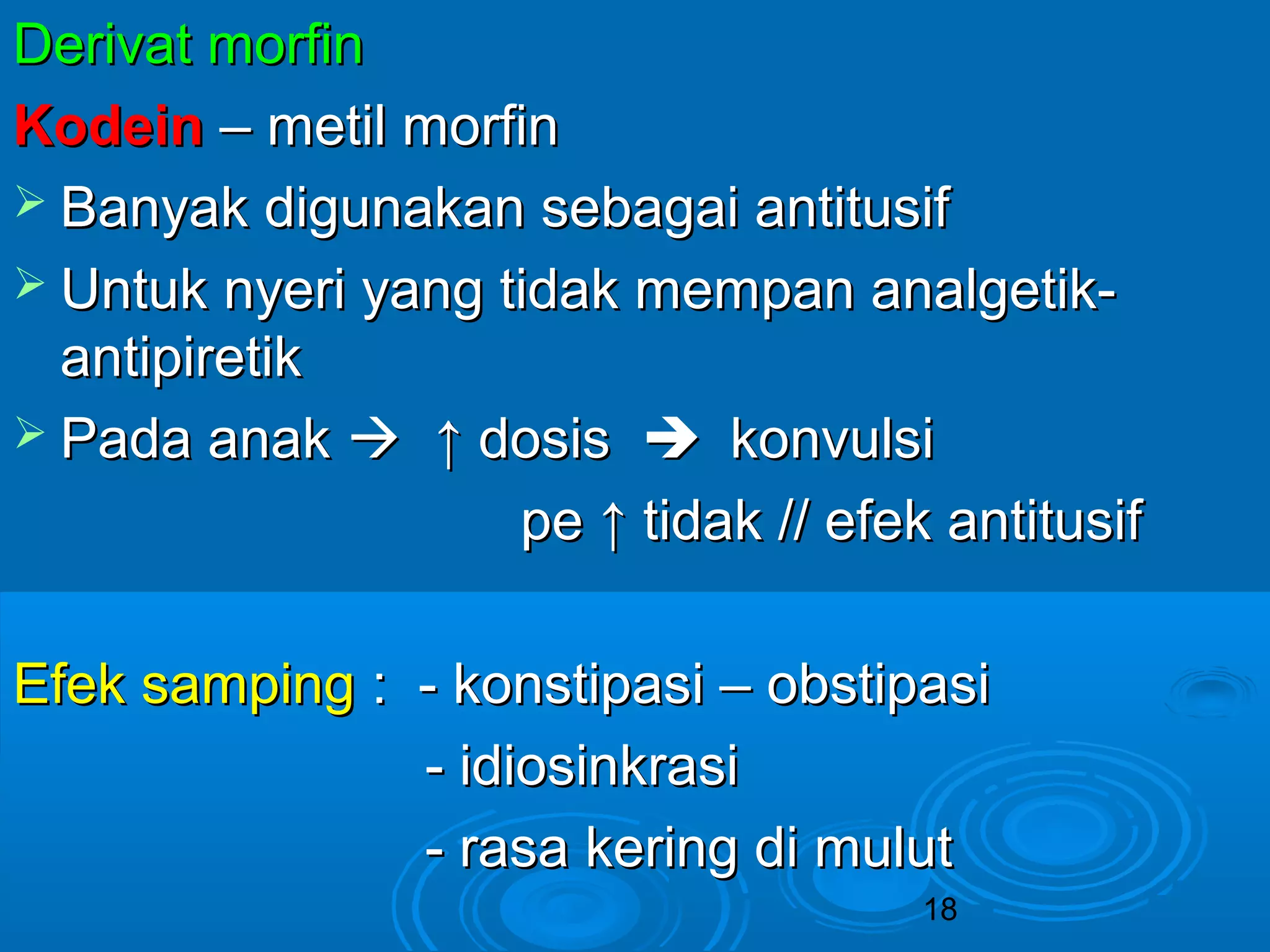 DDeerriivvaatt mmoorrffiinn 
KKooddeeiinn –– mmeettiill mmoorrffiinn 
 BBaannyyaakk ddiigguunnaakkaann sseebbaaggaaii aannttiittuussiiff 
 UUnnttuukk nnyyeerrii yyaanngg ttiiddaakk mmeemmppaann aannaallggeettiikk-- 
aannttiippiirreettiikk 
 PPaaddaa aannaakk  ↑↑ ddoossiiss  kkoonnvvuullssii 
ppee ↑↑ ttiiddaakk //// eeffeekk aannttiittuussiiff 
EEffeekk ssaammppiinngg :: -- kkoonnssttiippaassii –– oobbssttiippaassii 
-- iiddiioossiinnkkrraassii 
-- rraassaa kkeerriinngg ddii mmuulluutt 
18 
 