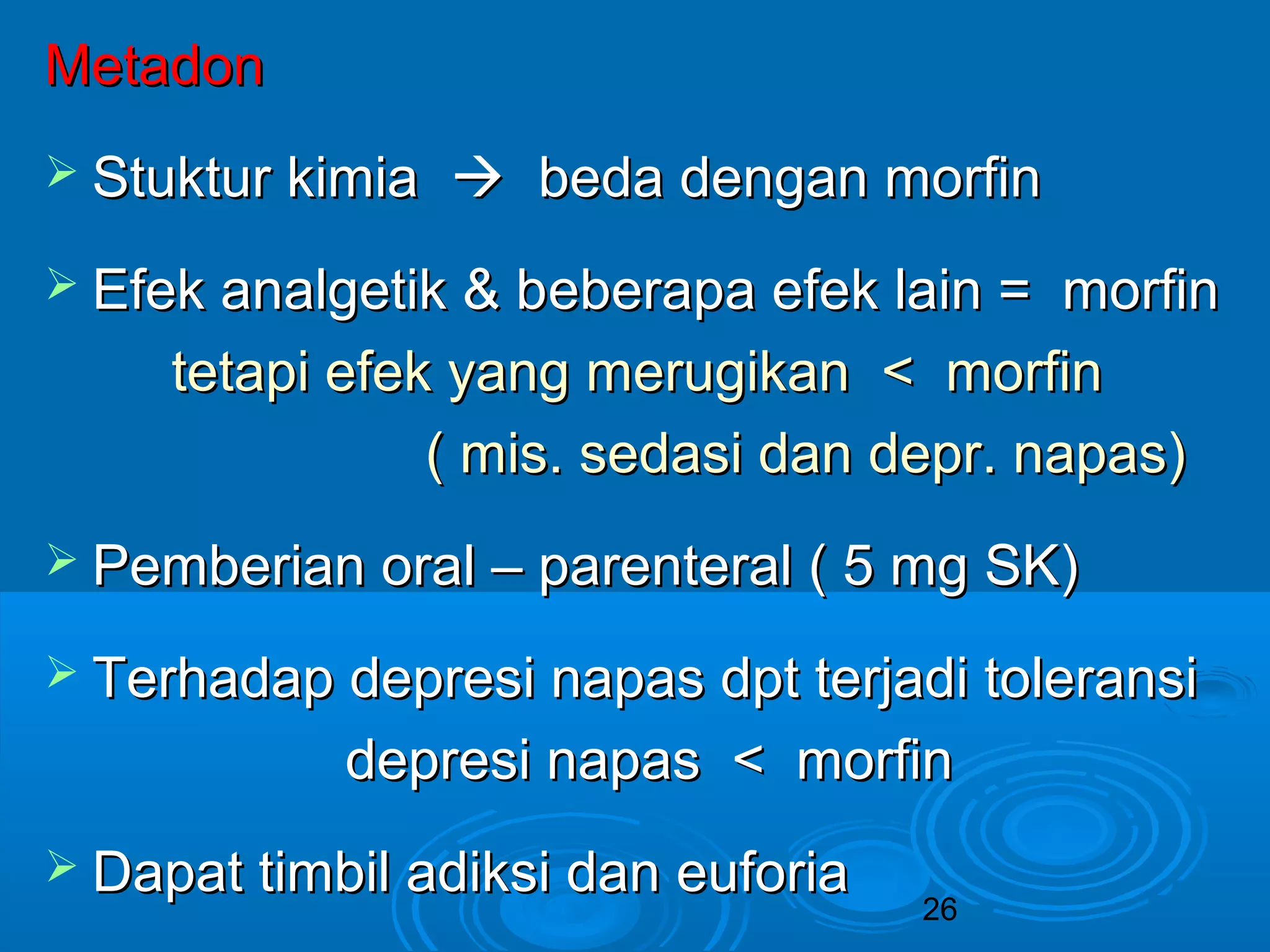 MMeettaaddoonn 
 SSttuukkttuurr kkiimmiiaa  bbeeddaa ddeennggaann mmoorrffiinn 
 EEffeekk aannaallggeettiikk && bbeebbeerraappaa eeffeekk llaaiinn == mmoorrffiinn 
tteettaappii eeffeekk yyaanngg mmeerruuggiikkaann << mmoorrffiinn 
(( mmiiss.. sseeddaassii ddaann ddeepprr.. nnaappaass)) 
 PPeemmbbeerriiaann oorraall –– ppaarreenntteerraall (( 55 mmgg SSKK)) 
 TTeerrhhaaddaapp ddeepprreessii nnaappaass ddpptt tteerrjjaaddii ttoolleerraannssii 
ddeepprreessii nnaappaass << mmoorrffiinn 
26 
 DDaappaatt ttiimmbbiill aaddiikkssii ddaann eeuuffoorriiaa 
 