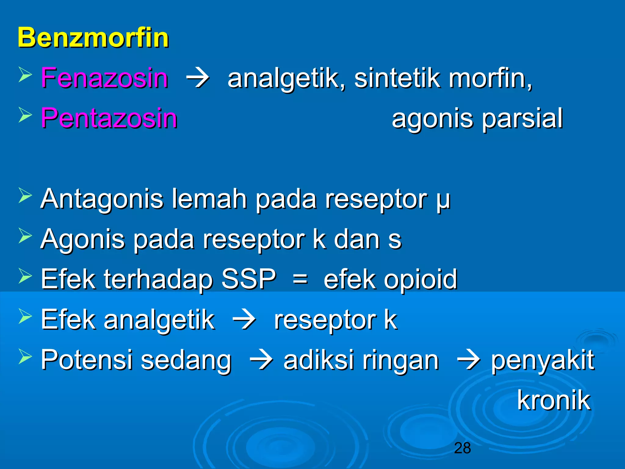 BBeennzzmmoorrffiinn 
 FFeennaazzoossiinn  aannaallggeettiikk,, ssiinntteettiikk mmoorrffiinn,, 
 PPeennttaazzoossiinn aaggoonniiss ppaarrssiiaall 
 AAnnttaaggoonniiss lleemmaahh ppaaddaa rreesseeppttoorr μμ 
 AAggoonniiss ppaaddaa rreesseeppttoorr kk ddaann ss 
 EEffeekk tteerrhhaaddaapp SSSSPP == eeffeekk ooppiiooiidd 
 EEffeekk aannaallggeettiikk  rreesseeppttoorr kk 
 PPootteennssii sseeddaanngg  aaddiikkssii rriinnggaann  ppeennyyaakkiitt 
28 
kkrroonniikk 
 
