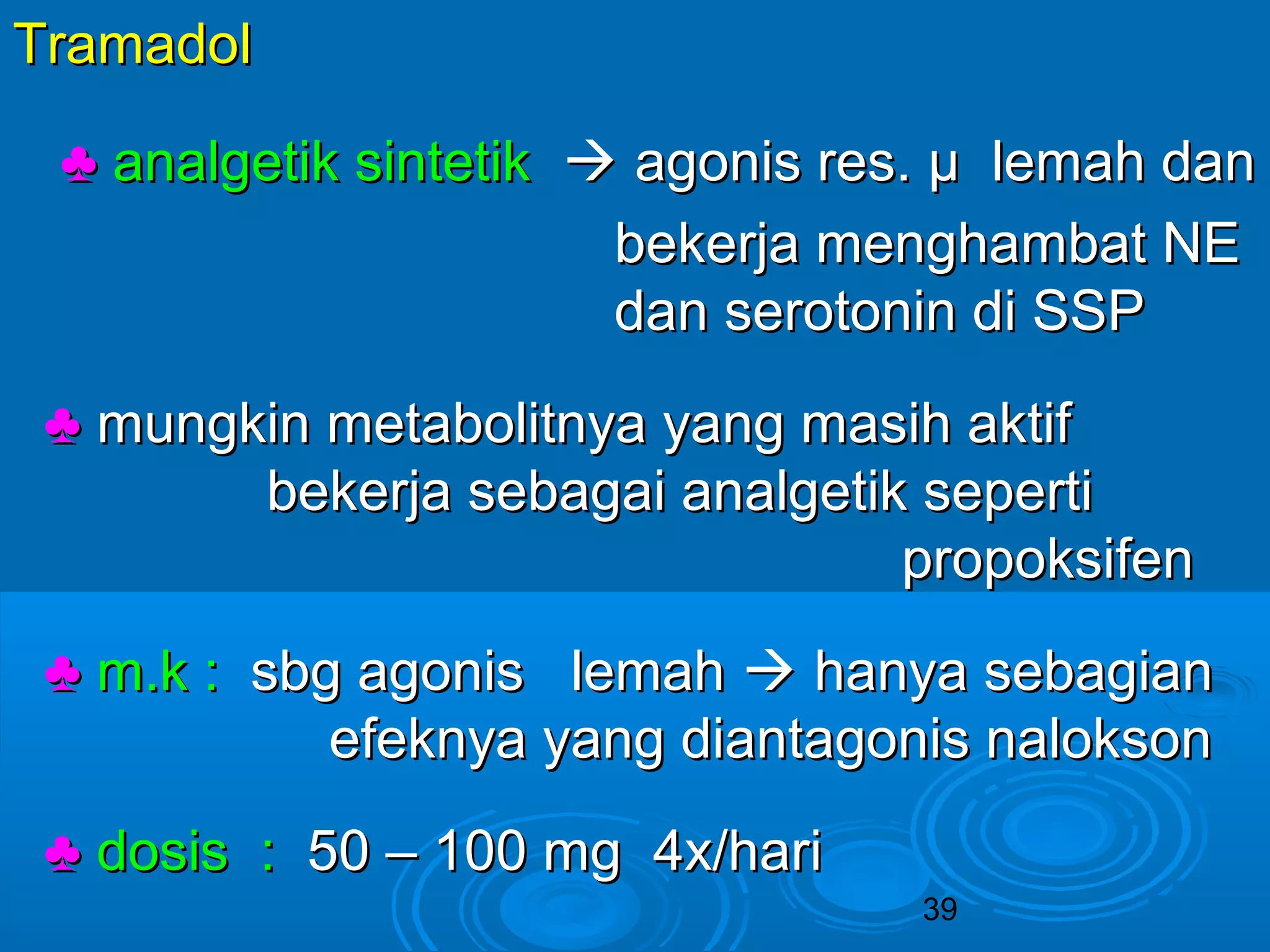 TTrraammaaddooll 
♣ aannaallggeettiikk ssiinntteettiikk  aaggoonniiss rreess.. μμ lleemmaahh ddaann 
bbeekkeerrjjaa mmeenngghhaammbbaatt NNEE 
ddaann sseerroottoonniinn ddii SSSSPP 
♣ mmuunnggkkiinn mmeettaabboolliittnnyyaa yyaanngg mmaassiihh aakkttiiff 
bbeekkeerrjjaa sseebbaaggaaii aannaallggeettiikk sseeppeerrttii 
pprrooppookkssiiffeenn 
♣ mm..kk :: ssbbgg aaggoonniiss lleemmaahh  hhaannyyaa sseebbaaggiiaann 
eeffeekknnyyaa yyaanngg ddiiaannttaaggoonniiss nnaallookkssoonn 
39 
♣ ddoossiiss :: 5500 –– 110000 mmgg 44xx//hhaarrii 
 