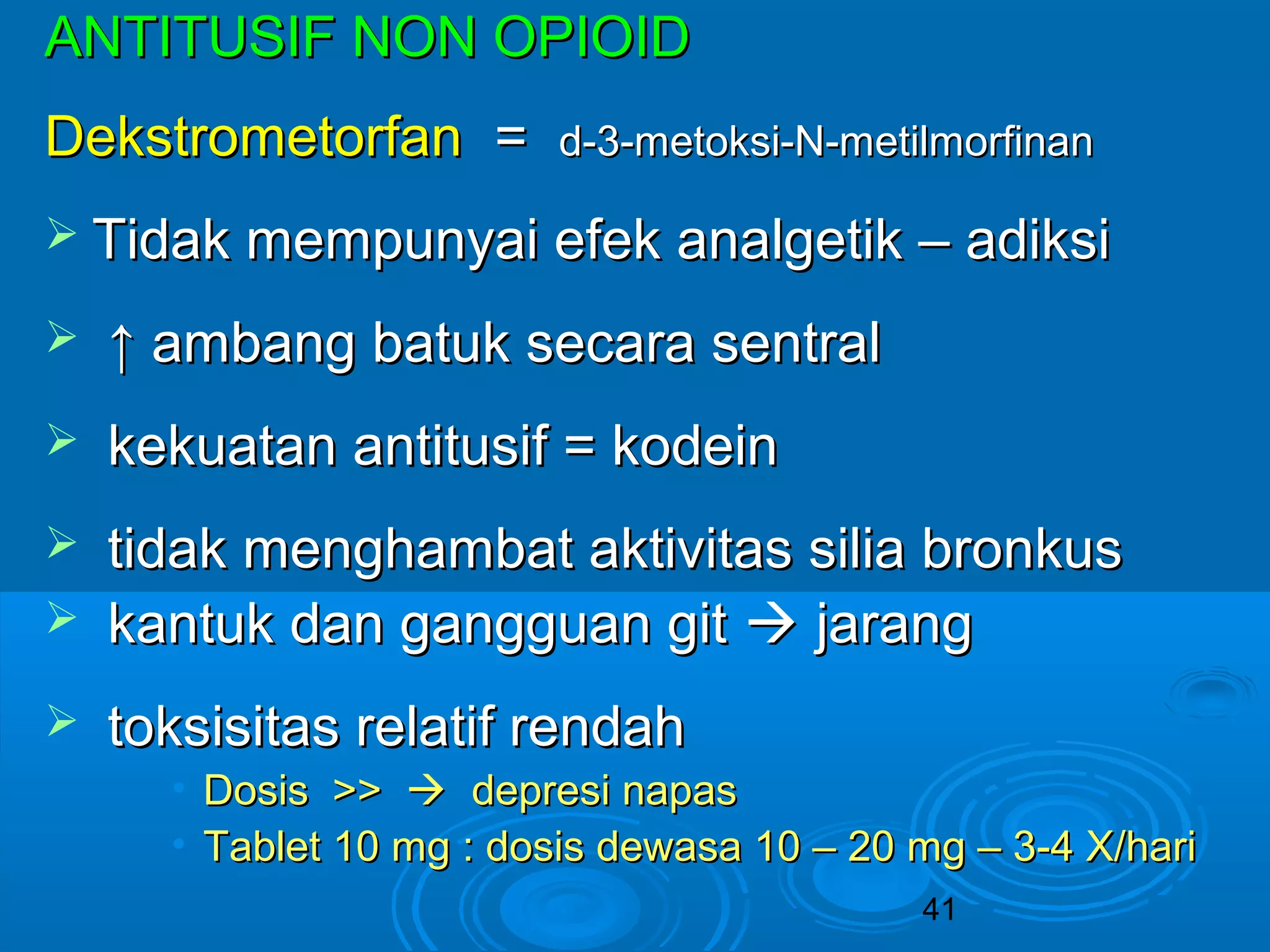 AANNTTIITTUUSSIIFF NNOONN OOPPIIOOIIDD 
DDeekkssttrroommeettoorrffaann == dd--33--mmeettookkssii--NN--mmeettiillmmoorrffiinnaann 
 TTiiddaakk mmeemmppuunnyyaaii eeffeekk aannaallggeettiikk –– aaddiikkssii 
 ↑↑ aammbbaanngg bbaattuukk sseeccaarraa sseennttrraall 
 kkeekkuuaattaann aannttiittuussiiff == kkooddeeiinn 
 ttiiddaakk mmeenngghhaammbbaatt aakkttiivviittaass ssiilliiaa bbrroonnkkuuss 
 kkaannttuukk ddaann ggaanngggguuaann ggiitt  jjaarraanngg 
 ttookkssiissiittaass rreellaattiiff rreennddaahh 
• DDoossiiss >>>>  ddeepprreessii nnaappaass 
• TTaabblleett 1100 mmgg :: ddoossiiss ddeewwaassaa 1100 –– 2200 mmgg –– 33--44 XX//hhaarrii 
41 
 