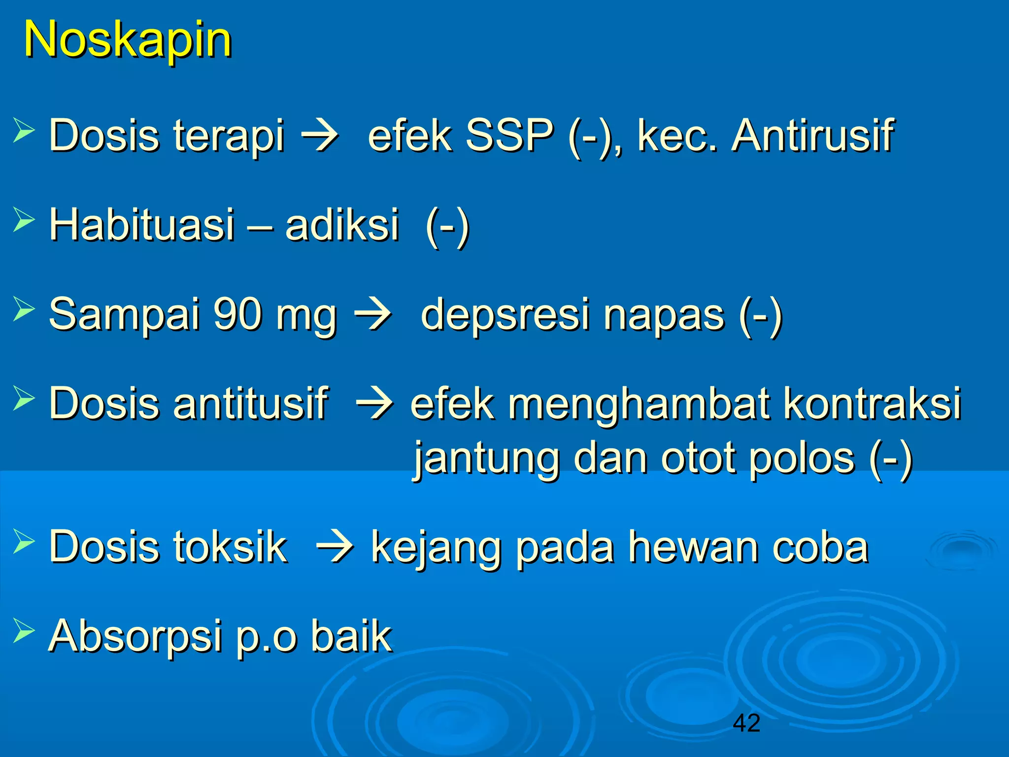 NNoosskkaappiinn 
 DDoossiiss tteerraappii  eeffeekk SSSSPP ((--)),, kkeecc.. AAnnttiirruussiiff 
 HHaabbiittuuaassii –– aaddiikkssii ((--)) 
 SSaammppaaii 9900 mmgg  ddeeppssrreessii nnaappaass ((--)) 
 DDoossiiss aannttiittuussiiff  eeffeekk mmeenngghhaammbbaatt kkoonnttrraakkssii 
jjaannttuunngg ddaann oottoott ppoollooss ((--)) 
 DDoossiiss ttookkssiikk  kkeejjaanngg ppaaddaa hheewwaann ccoobbaa 
 AAbbssoorrppssii pp..oo bbaaiikk 
42 
 