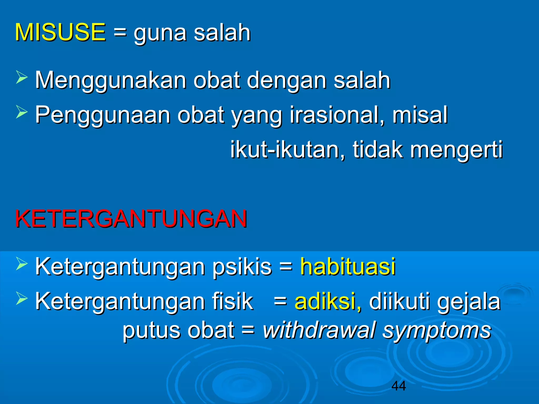 MMIISSUUSSEE == gguunnaa ssaallaahh 
MMeenngggguunnaakkaann oobbaatt ddeennggaann ssaallaahh 
 PPeenngggguunnaaaann oobbaatt yyaanngg iirraassiioonnaall,, mmiissaall 
iikkuutt--iikkuuttaann,, ttiiddaakk mmeennggeerrttii 
KKEETTEERRGGAANNTTUUNNGGAANN 
 KKeetteerrggaannttuunnggaann ppssiikkiiss == hhaabbiittuuaassii 
 KKeetteerrggaannttuunnggaann ffiissiikk == aaddiikkssii,, ddiiiikkuuttii ggeejjaallaa 
ppuuttuuss oobbaatt == wwiitthhddrraawwaall ssyymmppttoommss 
44 
 