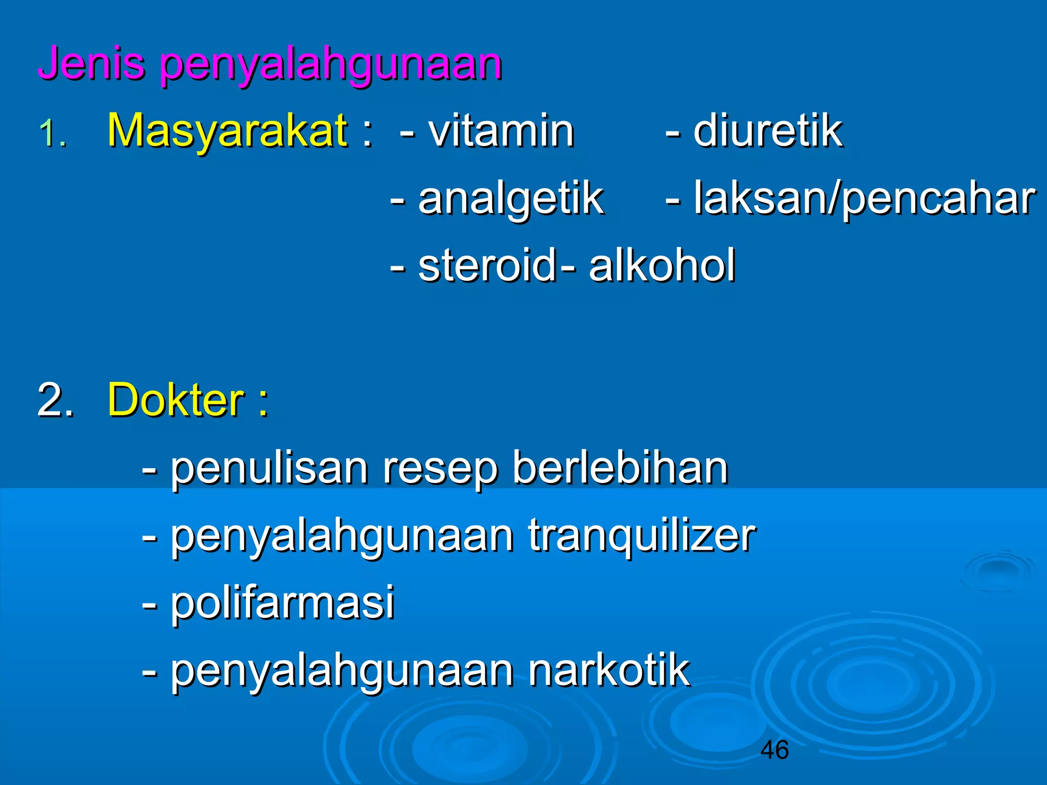 Jeenniiss ppeennyyaallaahhgguunnaaaann 
11.. MMaassyyaarraakkaatt :: -- vviittaammiinn -- ddiiuurreettiikk 
-- aannaallggeettiikk -- llaakkssaann//ppeennccaahhaarr 
-- sstteerrooiidd-- aallkkoohhooll 
46 
22.. DDookktteerr :: 
-- ppeennuulliissaann rreesseepp bbeerrlleebbiihhaann 
-- ppeennyyaallaahhgguunnaaaann ttrraannqquuiilliizzeerr 
-- ppoolliiffaarrmmaassii 
-- ppeennyyaallaahhgguunnaaaann nnaarrkkoottiikk 
 