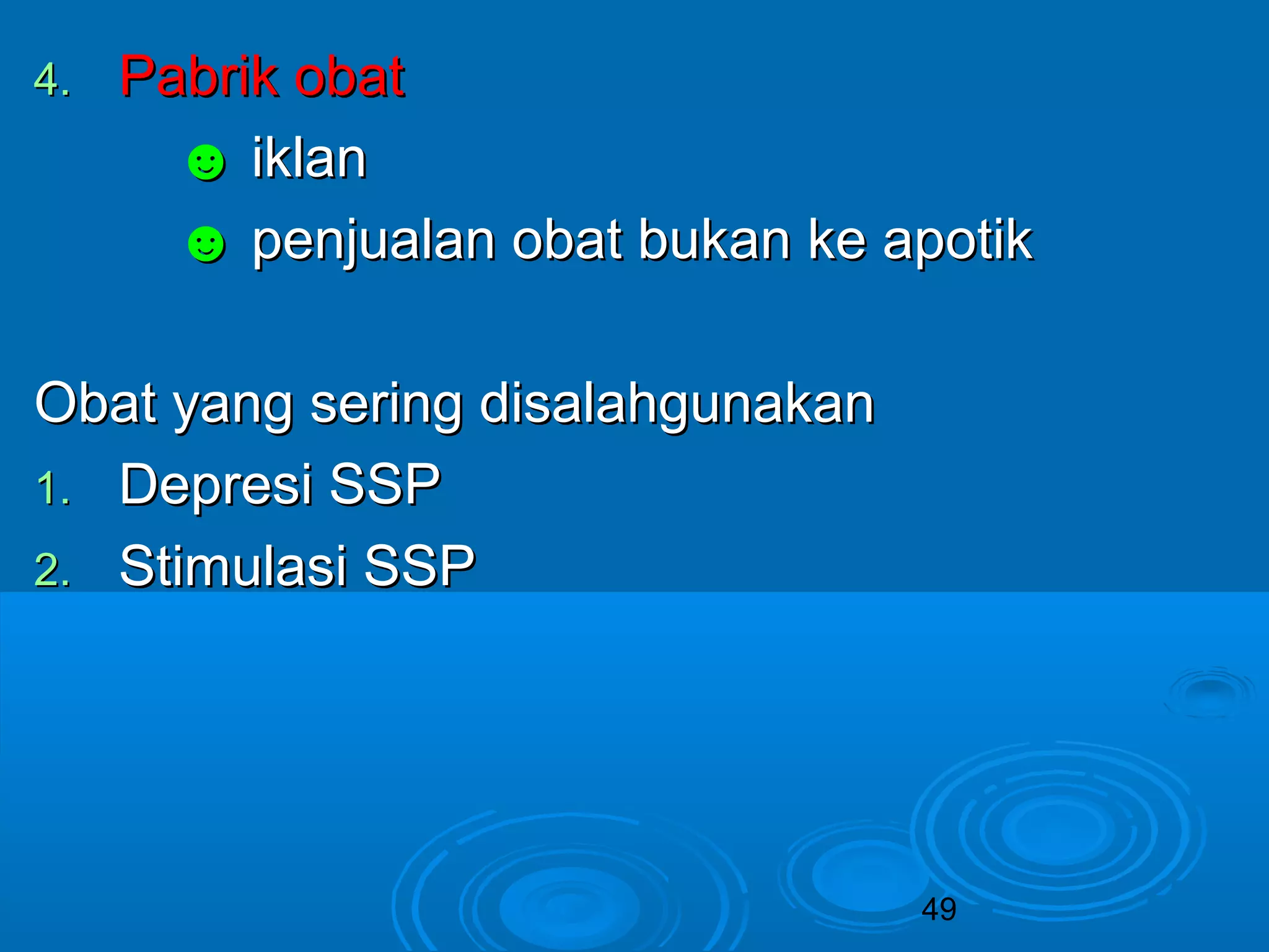 49 
44.. PPaabbrriikk oobbaatt 
☻ iikkllaann 
☻ ppeennjjuuaallaann oobbaatt bbuukkaann kkee aappoottiikk 
OObbaatt yyaanngg sseerriinngg ddiissaallaahhgguunnaakkaann 
11.. DDeepprreessii SSSSPP 
22.. SSttiimmuullaassii SSSSPP 
 