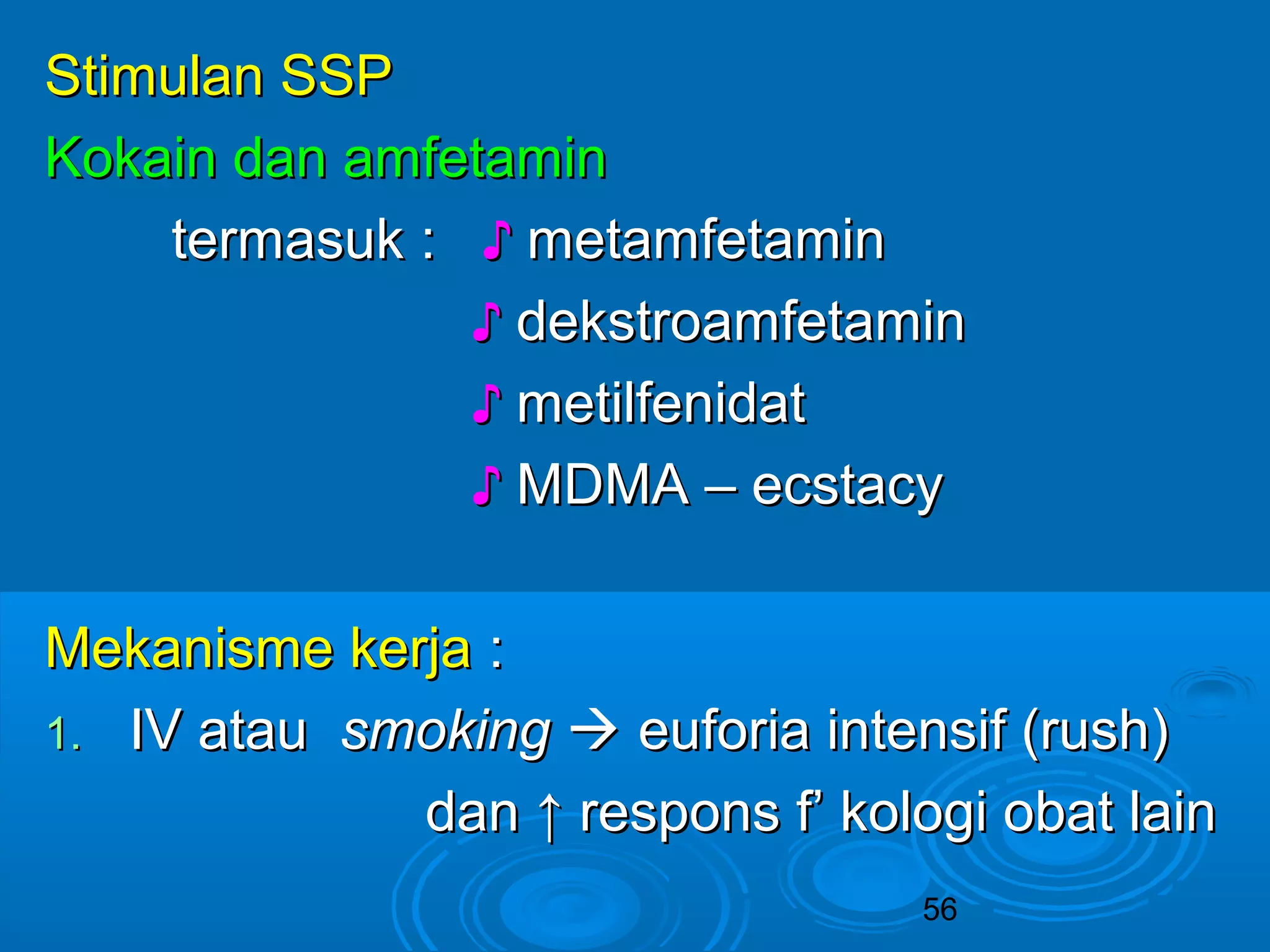 56 
SSttiimmuullaann SSSSPP 
KKookkaaiinn ddaann aammffeettaammiinn 
tteerrmmaassuukk :: ♪ mmeettaammffeettaammiinn 
♪ ddeekkssttrrooaammffeettaammiinn 
♪ mmeettiillffeenniiddaatt 
♪ MMDDMMAA –– eeccssttaaccyy 
MMeekkaanniissmmee kkeerrjjaa :: 
11.. IIVV aattaauu ssmmookkiinngg  eeuuffoorriiaa iinntteennssiiff ((rruusshh)) 
ddaann ↑↑ rreessppoonnss ff’’ kkoollooggii oobbaatt llaaiinn 
 