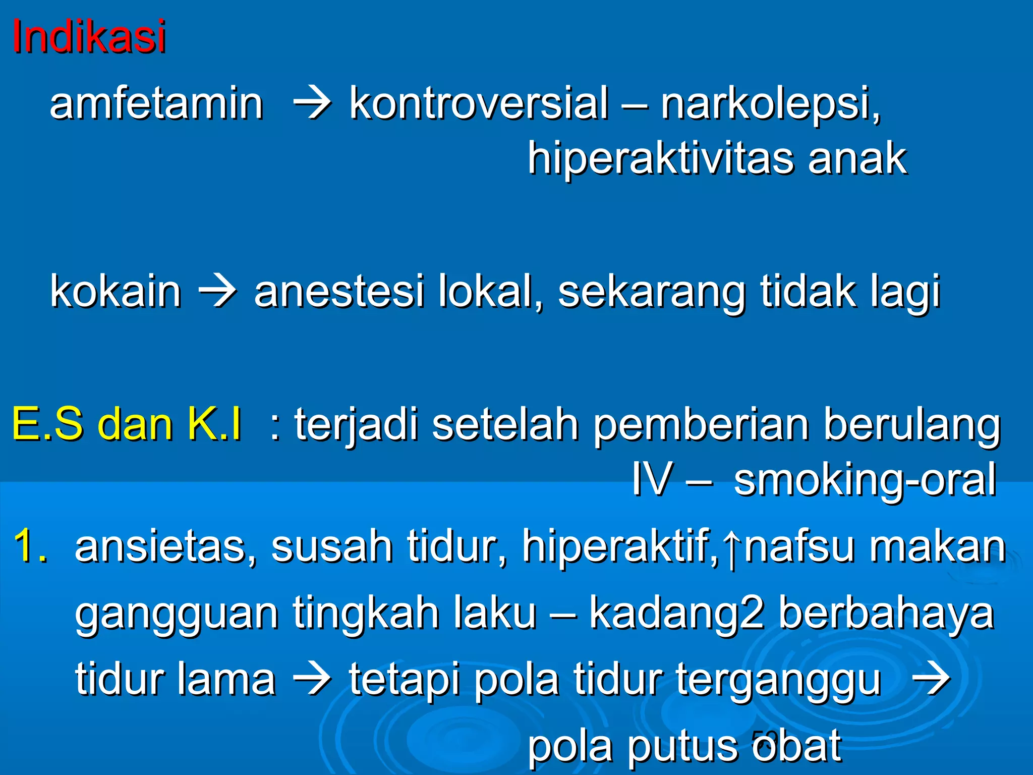 IInnddiikkaassii 
aammffeettaammiinn  kkoonnttrroovveerrssiiaall –– nnaarrkkoolleeppssii,, 
hhiippeerraakkttiivviittaass aannaakk 
kkookkaaiinn  aanneesstteessii llookkaall,, sseekkaarraanngg ttiiddaakk llaaggii 
EE..SS ddaann KK..II :: tteerrjjaaddii sseetteellaahh ppeemmbbeerriiaann bbeerruullaanngg 
IIVV –– ssmmookkiinngg--oorraall 
11.. aannssiieettaass,, ssuussaahh ttiidduurr,, hhiippeerraakkttiiff,,↑↑nnaaffssuu mmaakkaann 
ggaanngggguuaann ttiinnggkkaahh llaakkuu –– kkaaddaanngg22 bbeerrbbaahhaayyaa 
ttiidduurr llaammaa  tteettaappii ppoollaa ttiidduurr tteerrggaanngggguu  
ppoollaa ppuuttuuss 59 
oobbaatt 
 