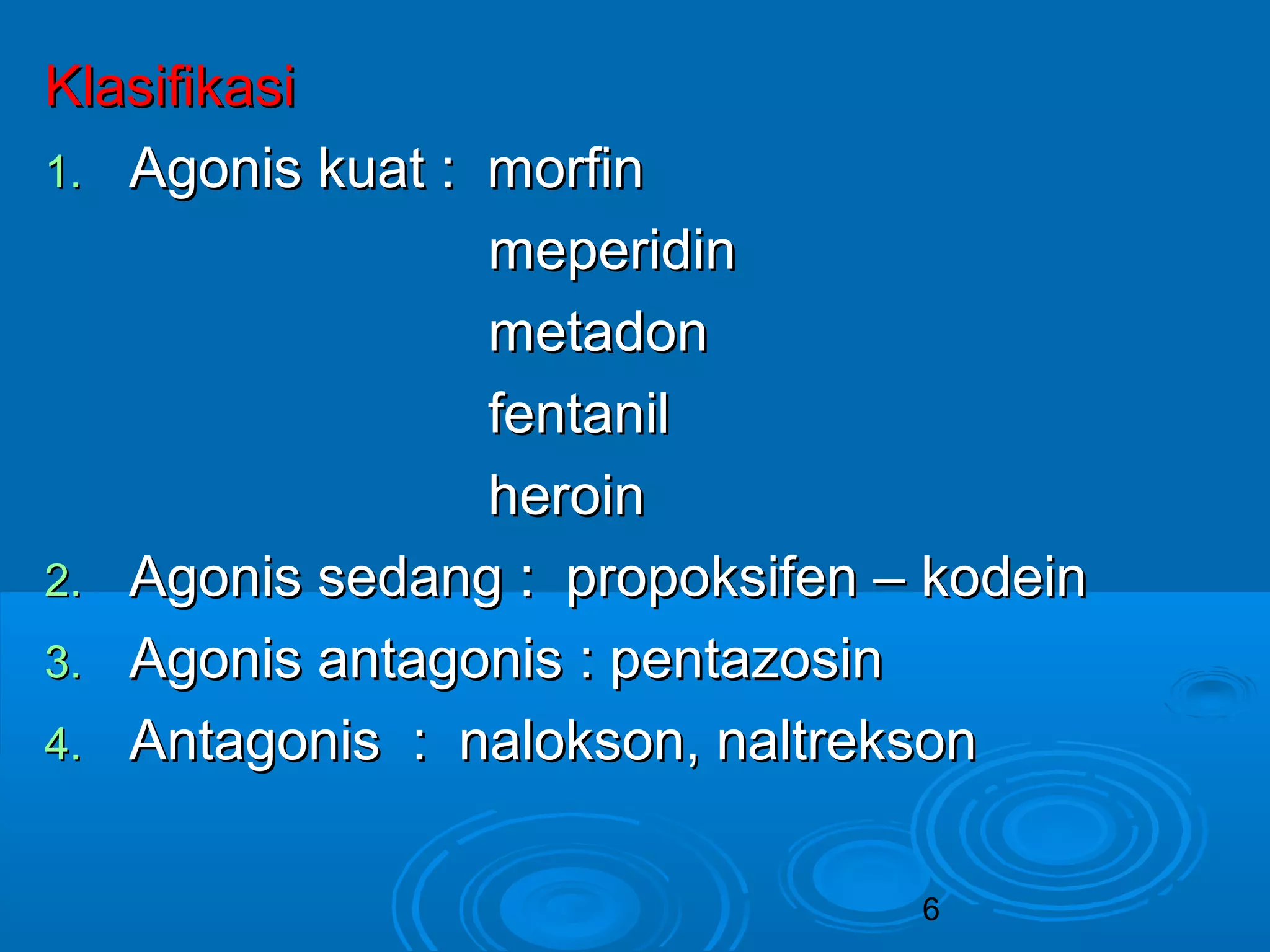 6 
KKllaassiiffiikkaassii 
11.. AAggoonniiss kkuuaatt :: mmoorrffiinn 
mmeeppeerriiddiinn 
mmeettaaddoonn 
ffeennttaanniill 
hheerrooiinn 
22.. AAggoonniiss sseeddaanngg :: pprrooppookkssiiffeenn –– kkooddeeiinn 
33.. AAggoonniiss aannttaaggoonniiss :: ppeennttaazzoossiinn 
44.. AAnnttaaggoonniiss :: nnaallookkssoonn,, nnaallttrreekkssoonn 
 