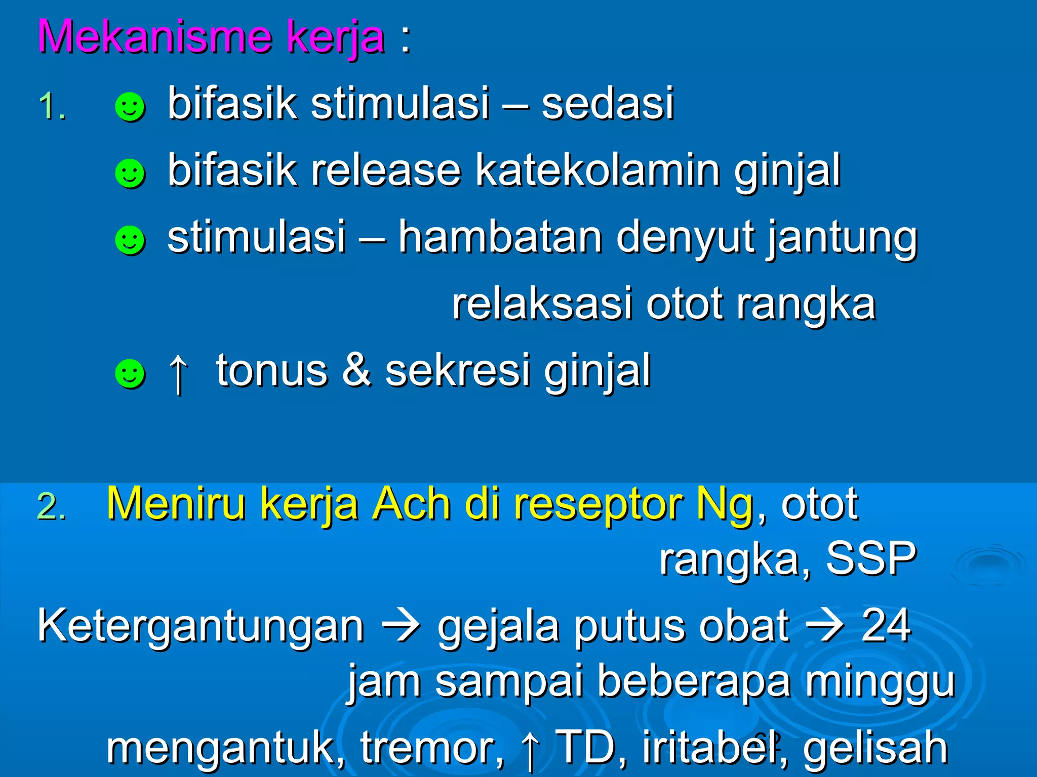 62 
MMeekkaanniissmmee kkeerrjjaa :: 
11.. ☻ bbiiffaassiikk ssttiimmuullaassii –– sseeddaassii 
☻ bbiiffaassiikk rreelleeaassee kkaatteekkoollaammiinn ggiinnjjaall 
☻ ssttiimmuullaassii –– hhaammbbaattaann ddeennyyuutt jjaannttuunngg 
rreellaakkssaassii oottoott rraannggkkaa 
☻ ↑↑ ttoonnuuss && sseekkrreessii ggiinnjjaall 
22.. MMeenniirruu kkeerrjjaa AAcchh ddii rreesseeppttoorr NNgg,, oottoott 
rraannggkkaa,, SSSSPP 
KKeetteerrggaannttuunnggaann  ggeejjaallaa ppuuttuuss oobbaatt  2244 
jjaamm ssaammppaaii bbeebbeerraappaa mmiinngggguu 
mmeennggaannttuukk,, ttrreemmoorr,, ↑↑ TTDD,, iirriittaabbeell,, ggeelliissaahh 
 