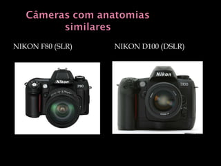 NIKON F80 (SLR) NIKON D100 (DSLR) 