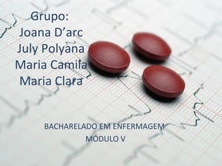 Grupo:
Joana D’arc
July Polyana
Maria Camila
Maria Clara
BACHARELADO EM ENFERMAGEM
MÓDULO V
 