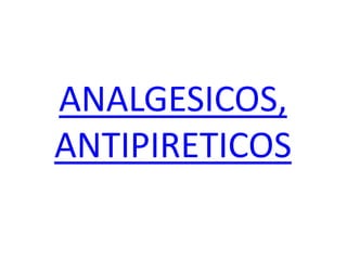 ANALGESICOS,
ANTIPIRETICOS
 