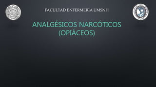 ANALGÉSICOS NARCÓTICOS
(OPIÁCEOS)
FACULTAD ENFERMERÍA UMSNH
 