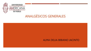 ANALGÉSICOS GENERALES
ALMA DELIA BIBIANO JACINTO
 