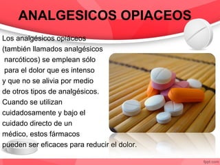 ANALGESICOS OPIACEOS
Los analgésicos opiáceos
(también llamados analgésicos
narcóticos) se emplean sólo
para el dolor que ...