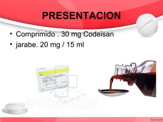 PRESENTACION
• Comprimido . 30 mg Codeisan
• jarabe. 20 mg / 15 ml
 