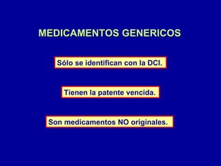 MEDICAMENTOS GENERICOS Son medicamentos NO originales. Sólo se identifican con la DCI. Tienen la patente vencida.  