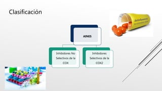Clasificación
AINES
Inhibidores No
Selectivos de la
COX
Inhibidores
Selectivos de la
COX2
 