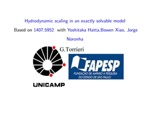 Hydrodynamic scaling in an exactly solvable model
Based on 1407.5952 with Yoshitaka Hatta,Bowen Xiao, Jorge
Noronha
G.Torrieri
 