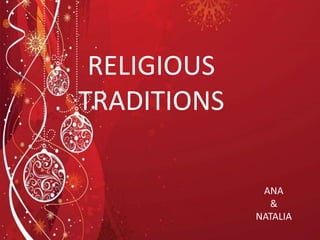 RELIGIOUS
TRADITIONS
ANA
&
NATALIA
 