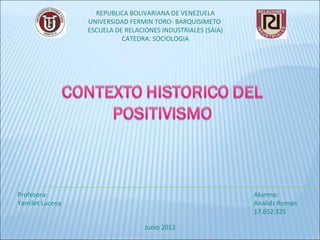 REPUBLICA BOLIVARIANA DE VENEZUELA
                 UNIVERSIDAD FERMIN TORO- BARQUISIMETO
                 ESCUELA DE RELACIONES INDUSTRIALES (SAIA)
                           CATEDRA: SOCIOLOGIA




Profesora:                                                   Alumna:
Yamilet Lucena                                               Analids Roman
                                                             17.652.325

                                  Junio 2012
 